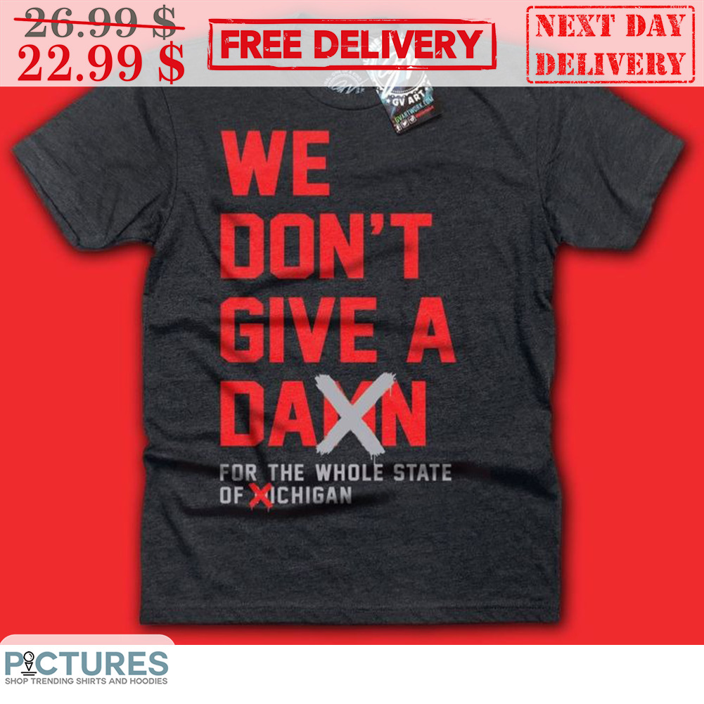 We Don't Give A Damn For The Whole State Of Michigan Shirt