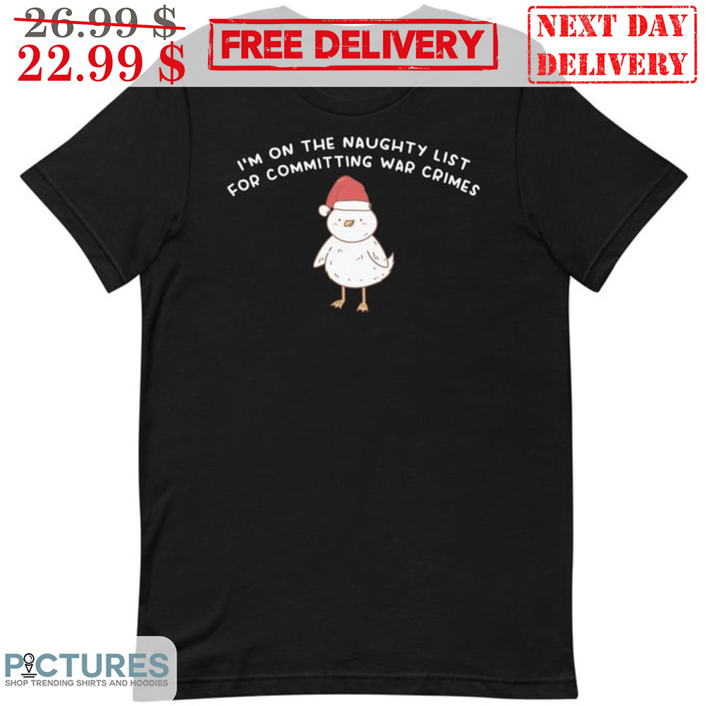 Chick I'm On The Naughty List For Committing War Crimes Shirt
