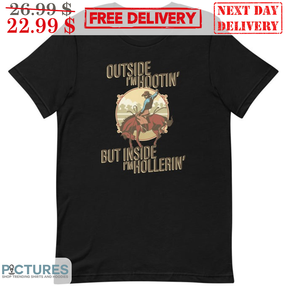Cowboy Outside I'm Hootin' But Inside I'm Hollerin' Shirt