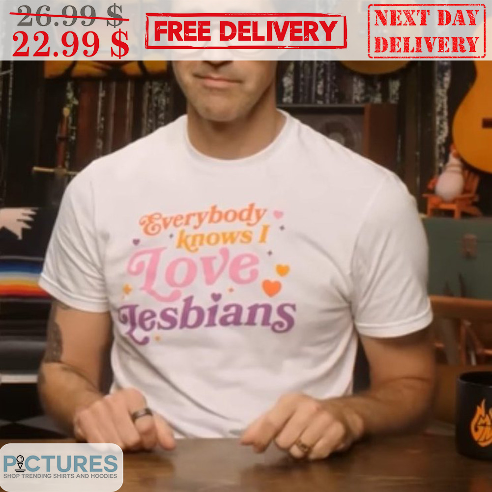 Everybody Knows I Love Lesbians Shirt