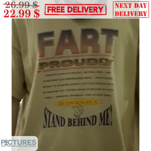 Fart Proudly Can I Count On You Now To Stand Behind Me Shirt