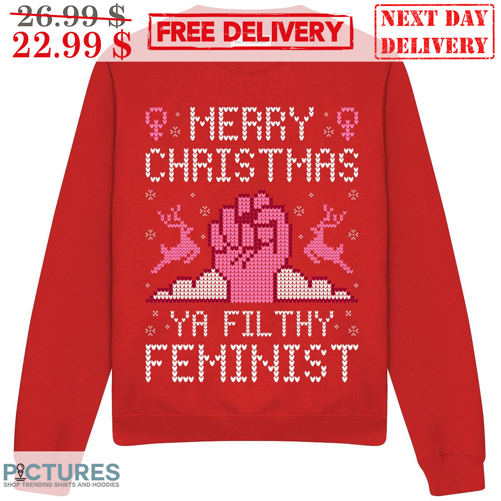 Fist Merry Christmas Ya Filthy Feminist Ugly Shirt