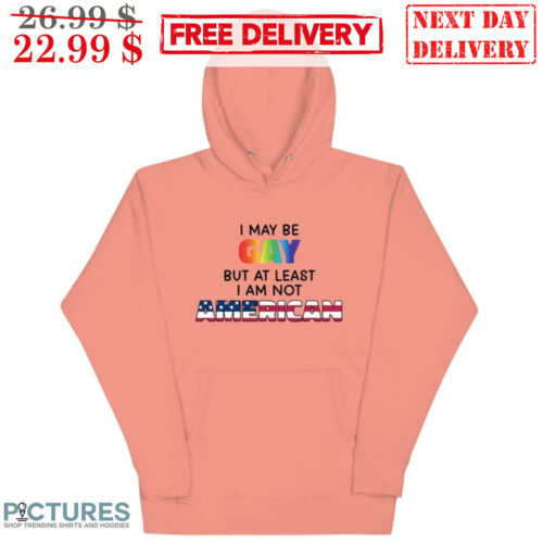 I May Be Gay But At Least I Am Not American Shirt