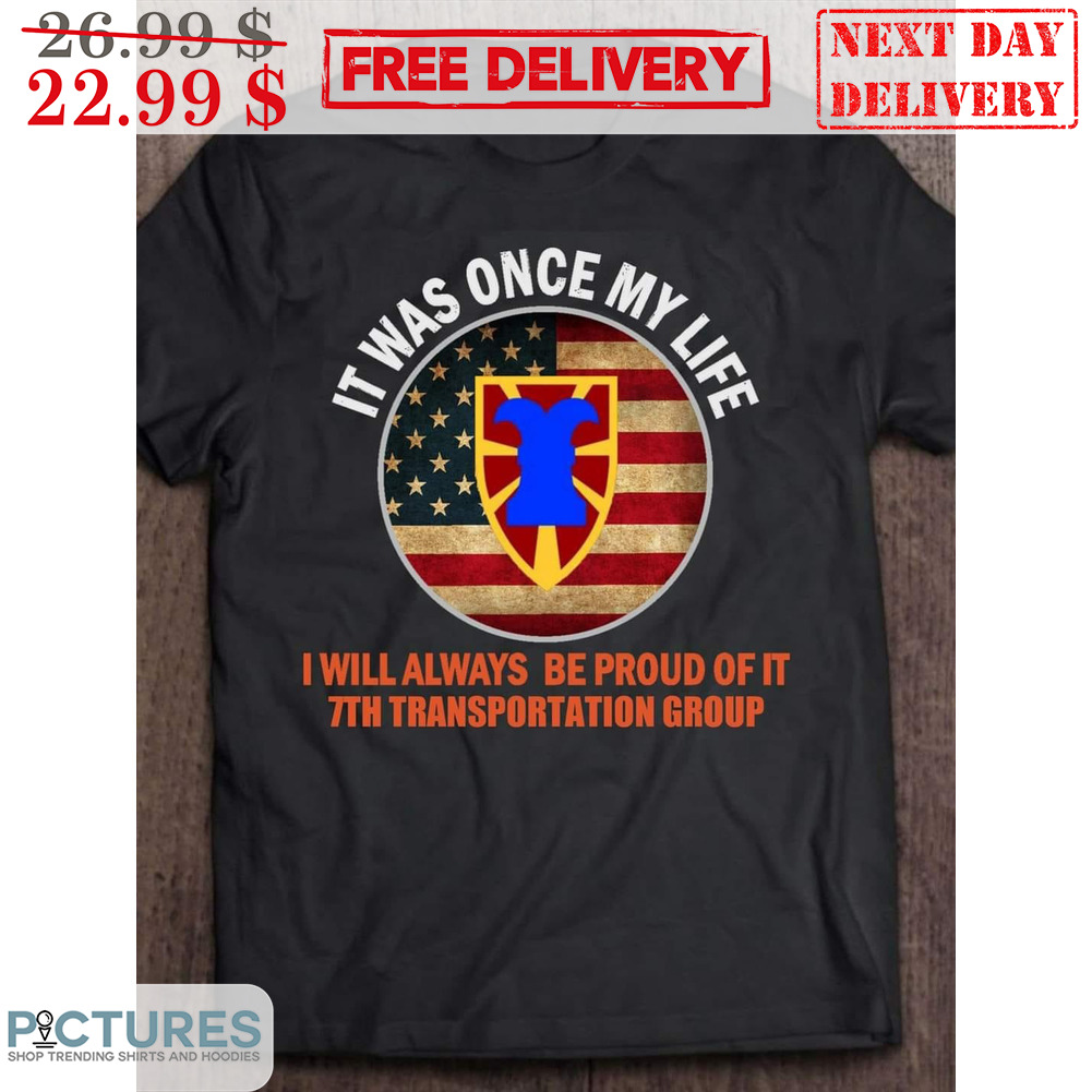 It Was Once My Life I Will Always Be Proud Of It 7Th Transportation Group Shirt