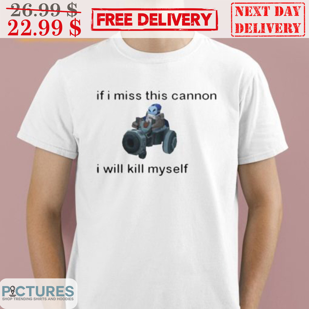 Soldiers In League Of Legends If I Miss This Cannon I Will Kill Myself Shirt