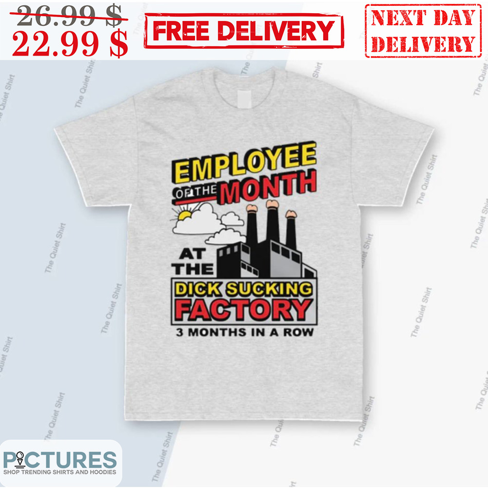 Employee Of The Month At The Dick Sucking Factory 3 Months In A Row Shirt