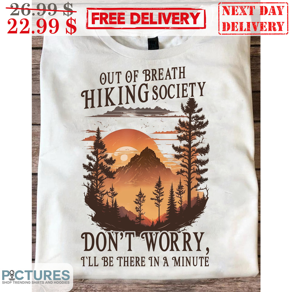 Out Of Breath Hiking Society Don't Worry I'll Be There In A Minute Shirt