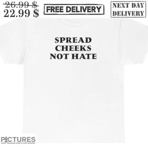 Spread Cheeks Not Hate Shirt