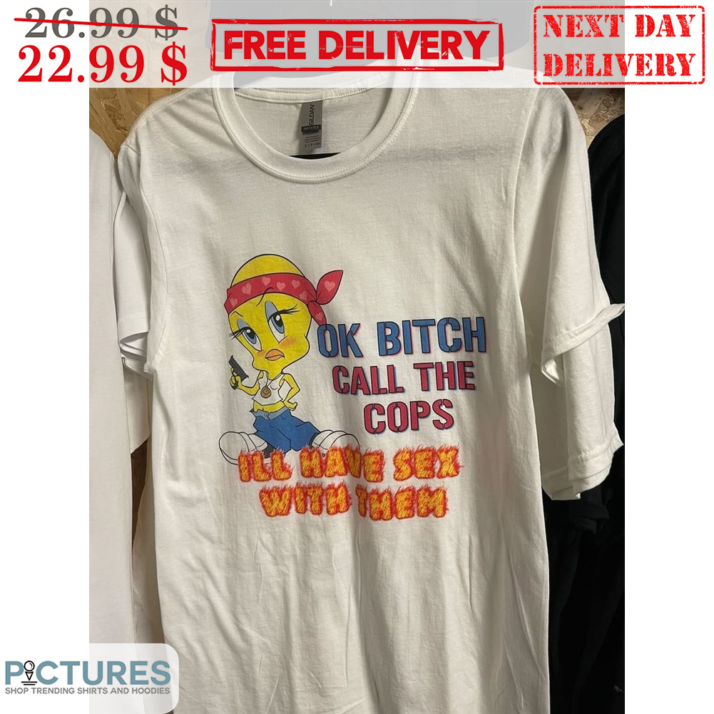 Tweety Gangster Ok Bitch Call The Cops I'll Have Sex With Them Shirt