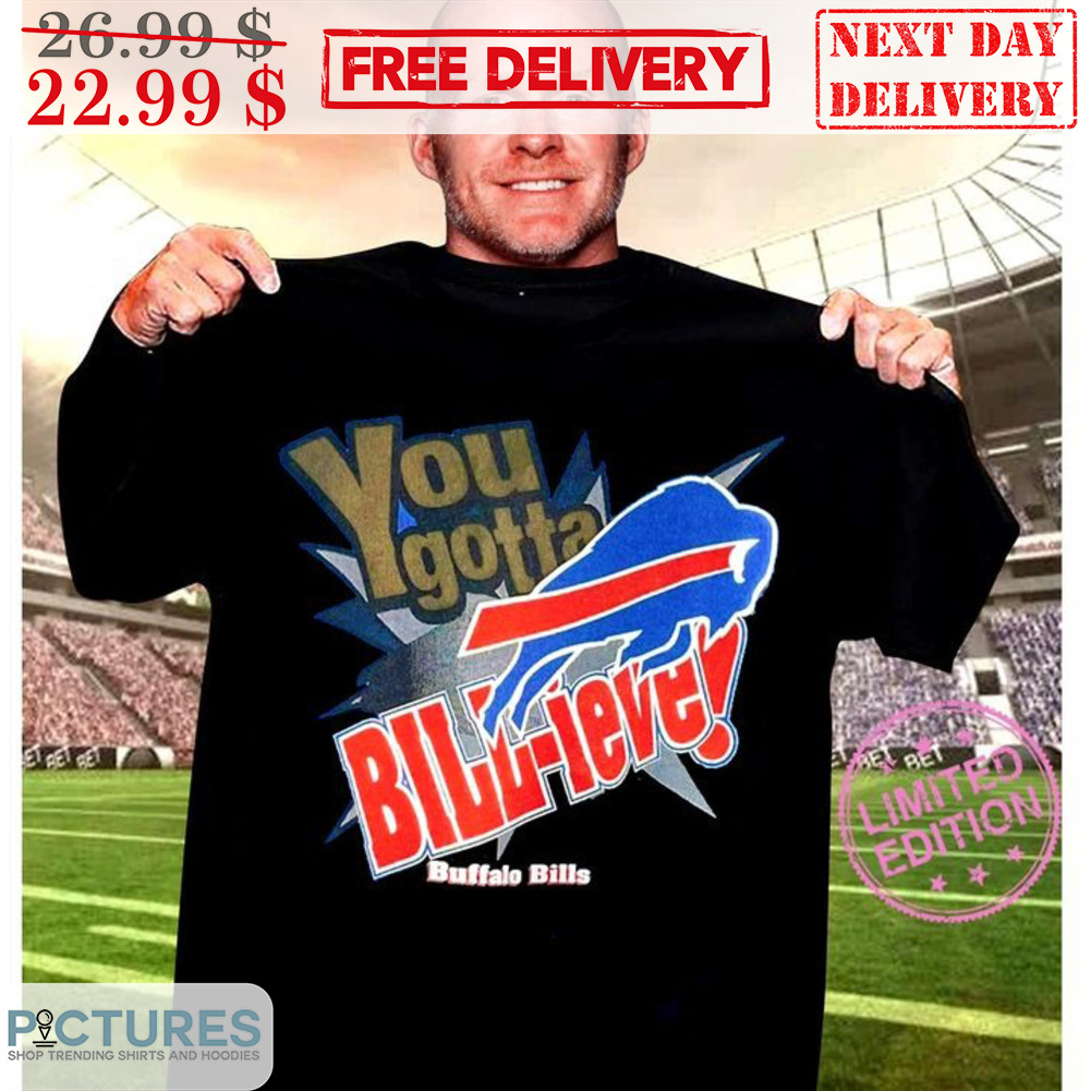 Buffalo Bills You Gotta Bill-Ieve NFL Shirt