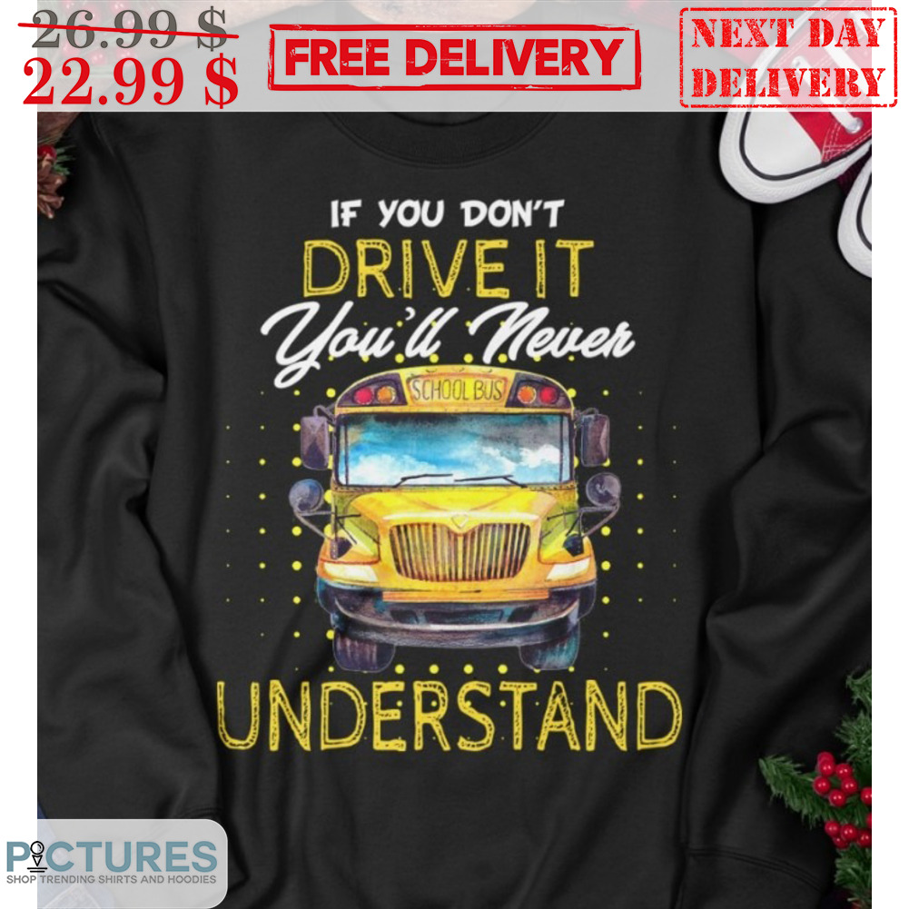 If You Don't Drive It You'll Never Understand School Bus Shirt