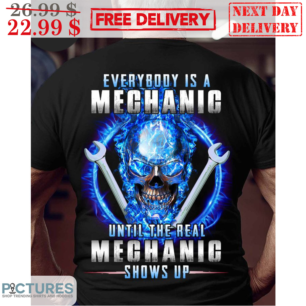 Skull Everybody Is A Mechanic Until The Real Mechanic Shows Up Shirt