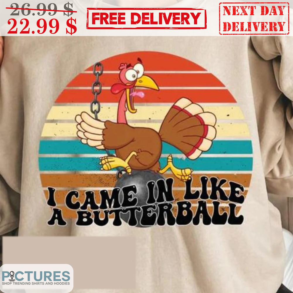 Turkey I Came In Like A Butterball Thanksgiving Retro Vintage Shirt