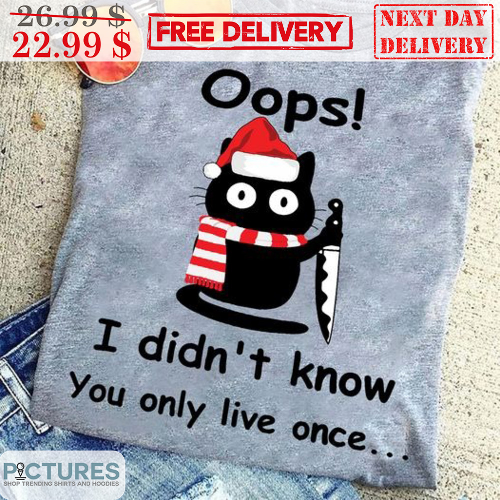 Black Cat Killer Oops I Didn't Know You Only Live Once Christmas Fun Shirt