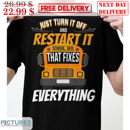 Bus Just Turn It Off And Restart It School Bus That Fixes Everything  Shirt