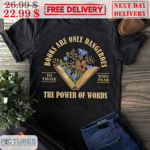 Flowers Books Are Only Dangerous To Those Who Fear The Power Of Words Vintage Shirt