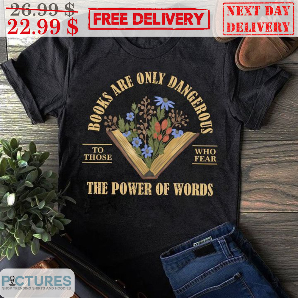 Flowers Books Are Only Dangerous To Those Who Fear The Power Of Words Vintage Shirt