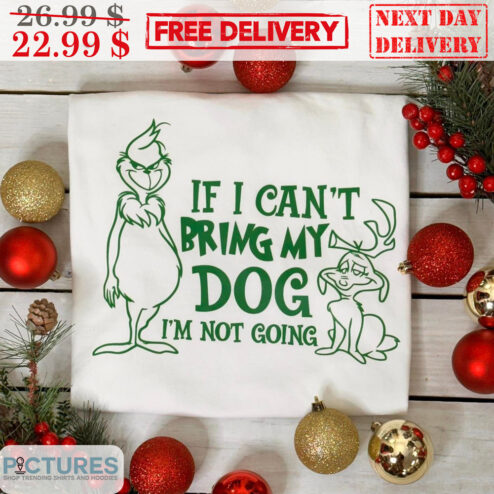 Grinch If I Can't Bring My Dog I'm Not Going Christmas Shirt