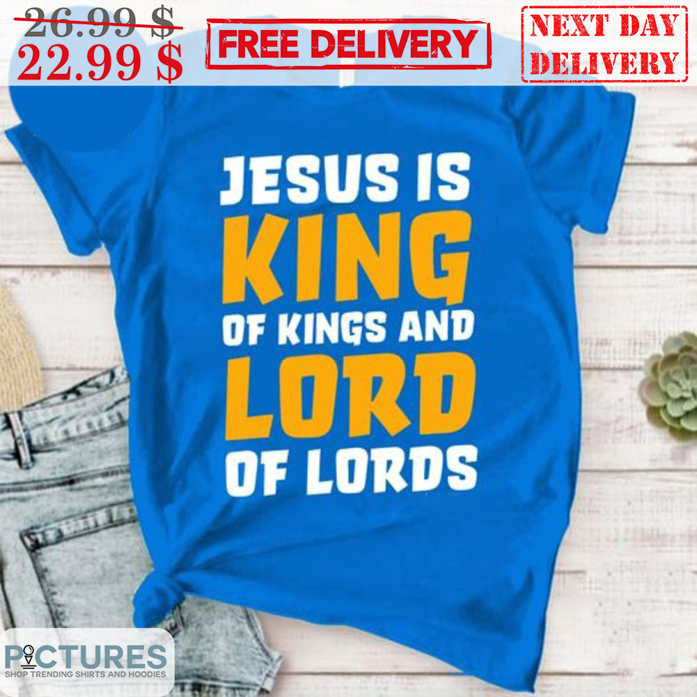 Jesus Is King Of Kings And Lord Of Lords Shirt
