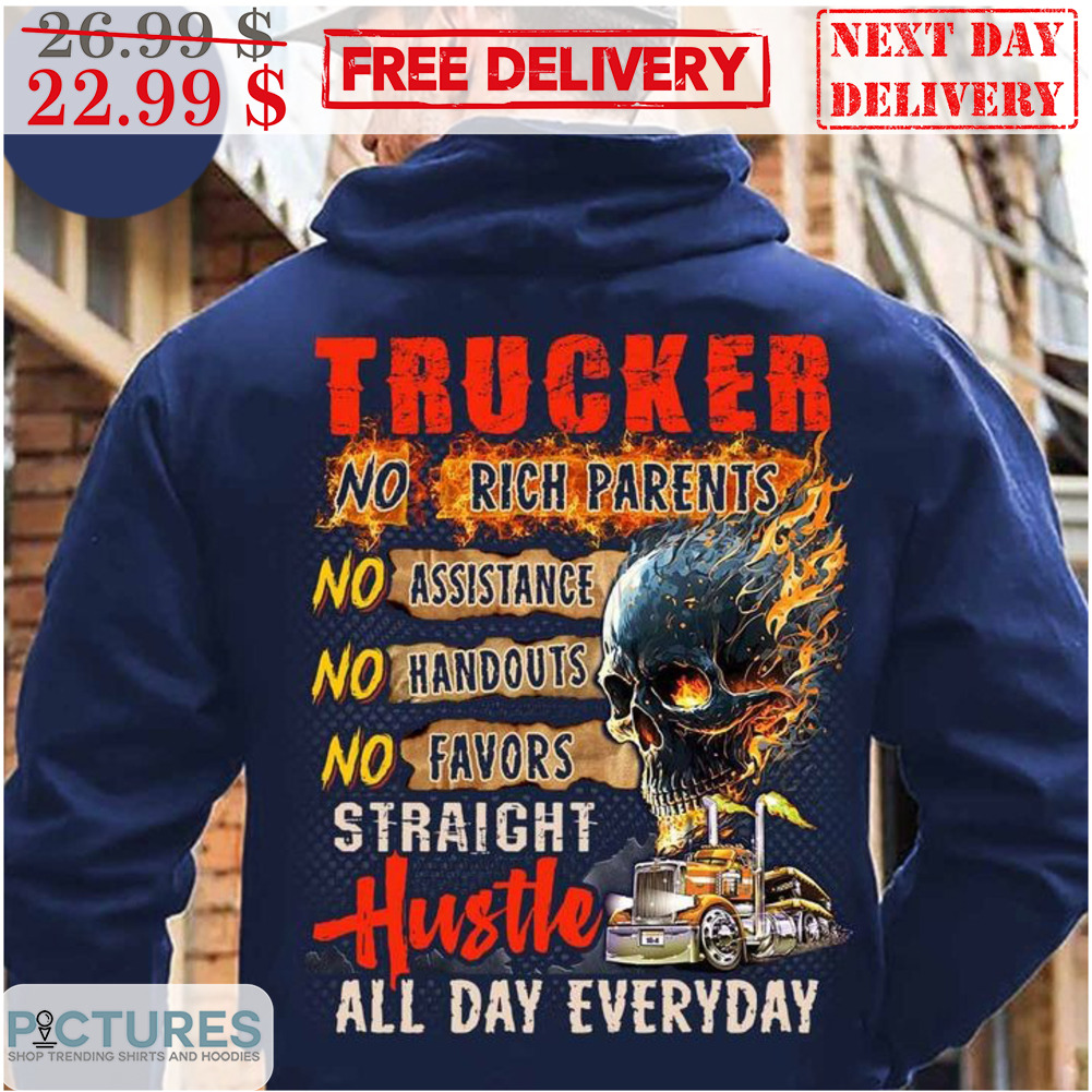 Skull Fire Trucker No Rich Parents No Assistance No Handouts No Favors Straight Hustle All Day Everyday Shirt