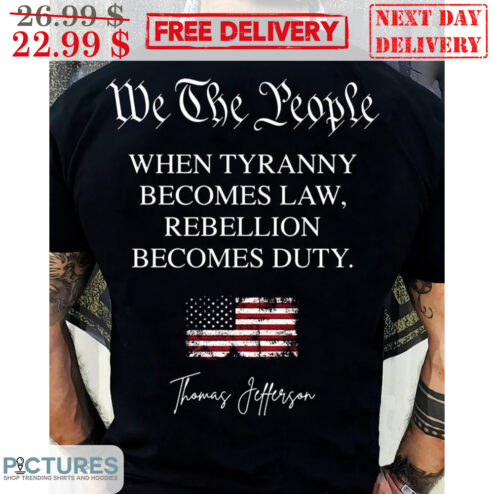 We The People When Tyranny Becomes Law Rebellion Becomes Duty American Flag Vintage Shirt