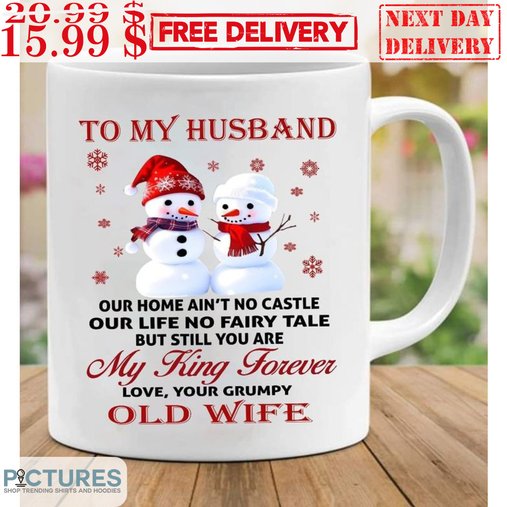 Snowman To My Husband Our Home Ain't No Castle Our Life No Fairy Tale But Still You Are My King Forever Mug