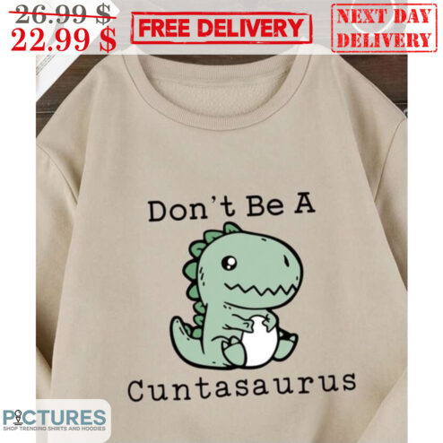 Dinosaur Don't Be A Cuntasaurus Shirt