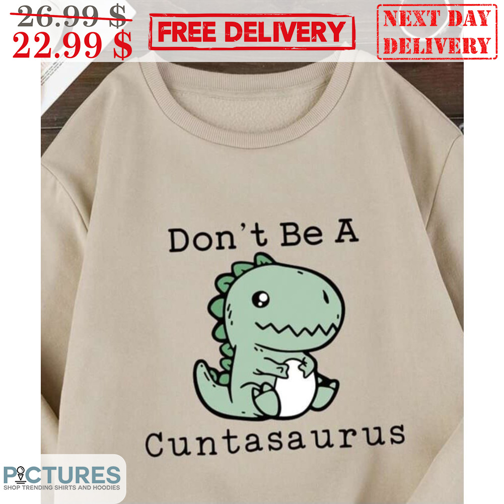 Dinosaur Don't Be A Cuntasaurus Shirt