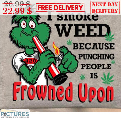 Green Monster I Smoke Weed Because Punching People Is Frowned Upon Shirt