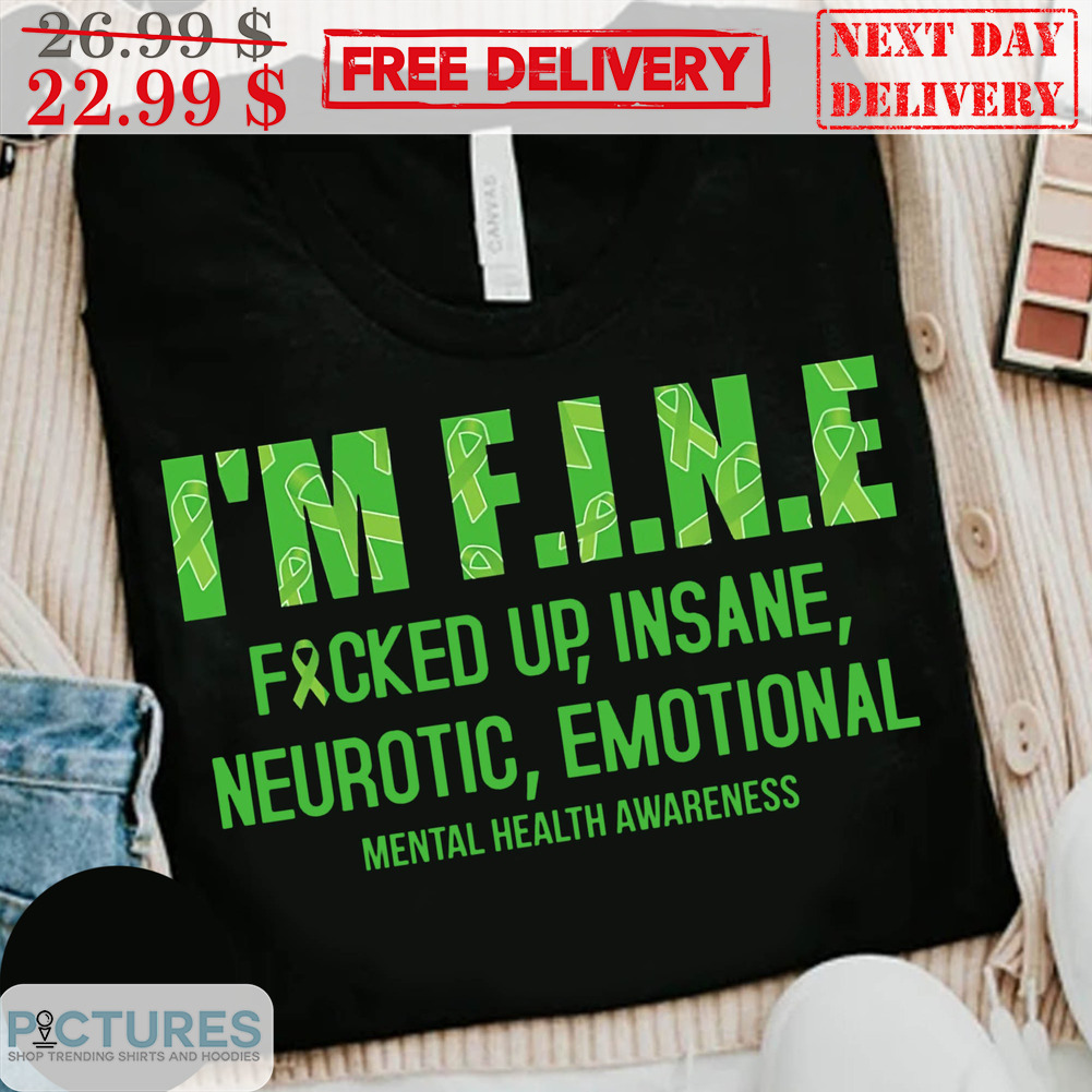 I'm Fine Fucked Up Insane Neurotic Emotional Mental Health Awareness Shirt