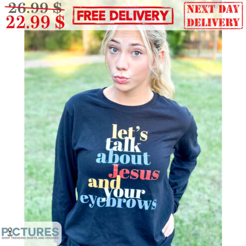 Let's Talk About Jesus And Your Eyebrows Shirt