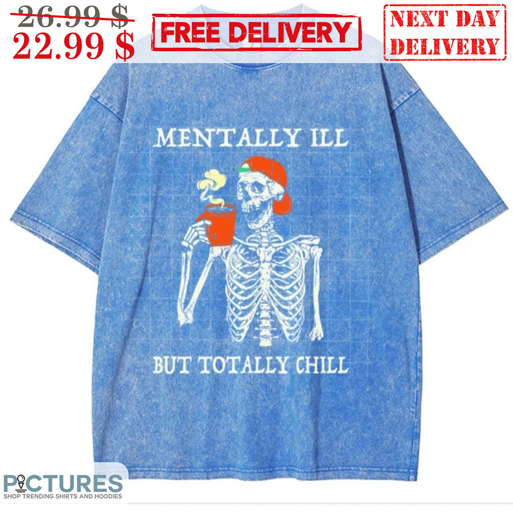 Skeleton Coffee Mentally Ill But Totally Chill Shirt