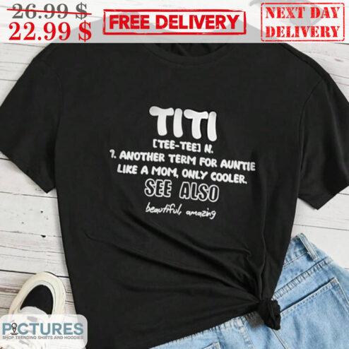 Titi Another Term For Auntie Like A Mom Only Cooler See Also Beautiful Amazing Shirt