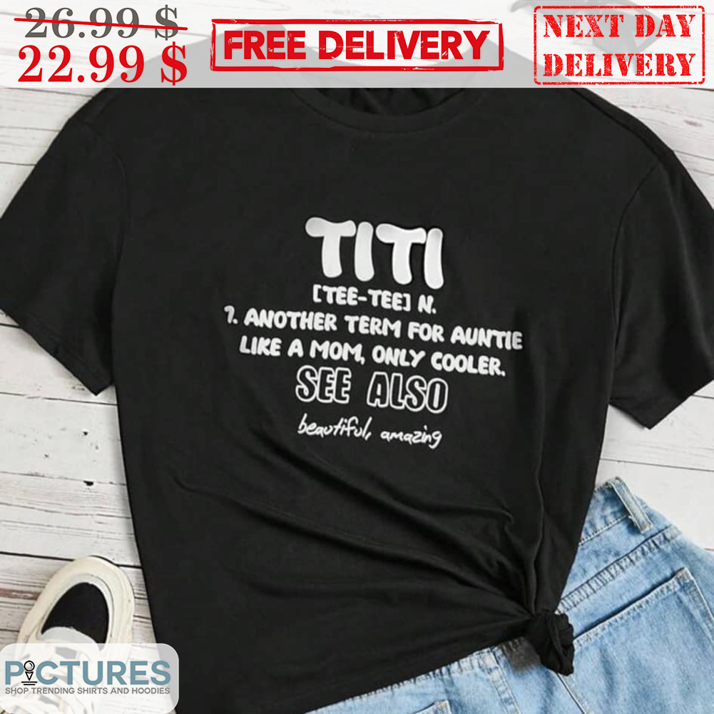 Titi Another Term For Auntie Like A Mom Only Cooler See Also Beautiful Amazing Shirt