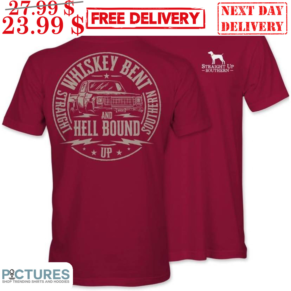 Straight Up Southern Straight Whiskey Bent Southern And Hell Bound Up Shirt