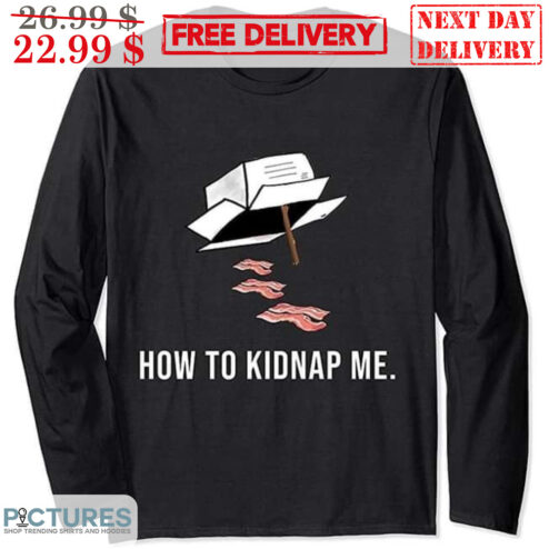 Bacon How To Kipnap Me Shirt