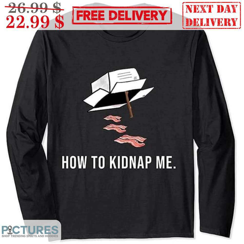 Bacon How To Kipnap Me Shirt