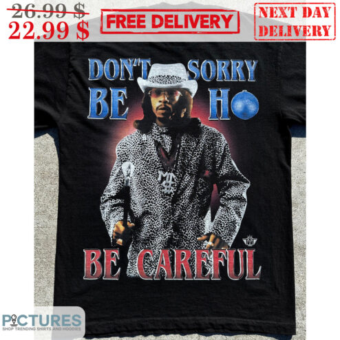 Don't Be Sorry Ho Be Careful Ugly Christmas Shirt