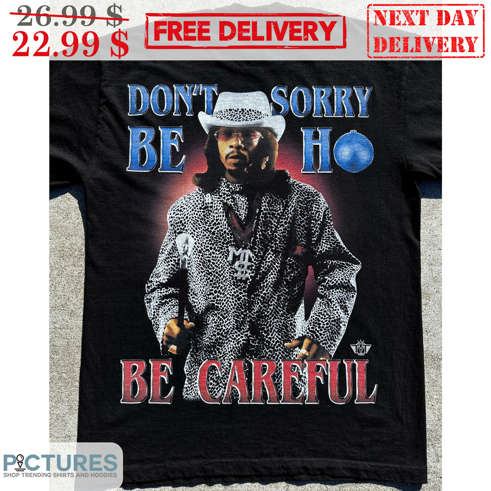 Don't Be Sorry Ho Be Careful Ugly Christmas Shirt