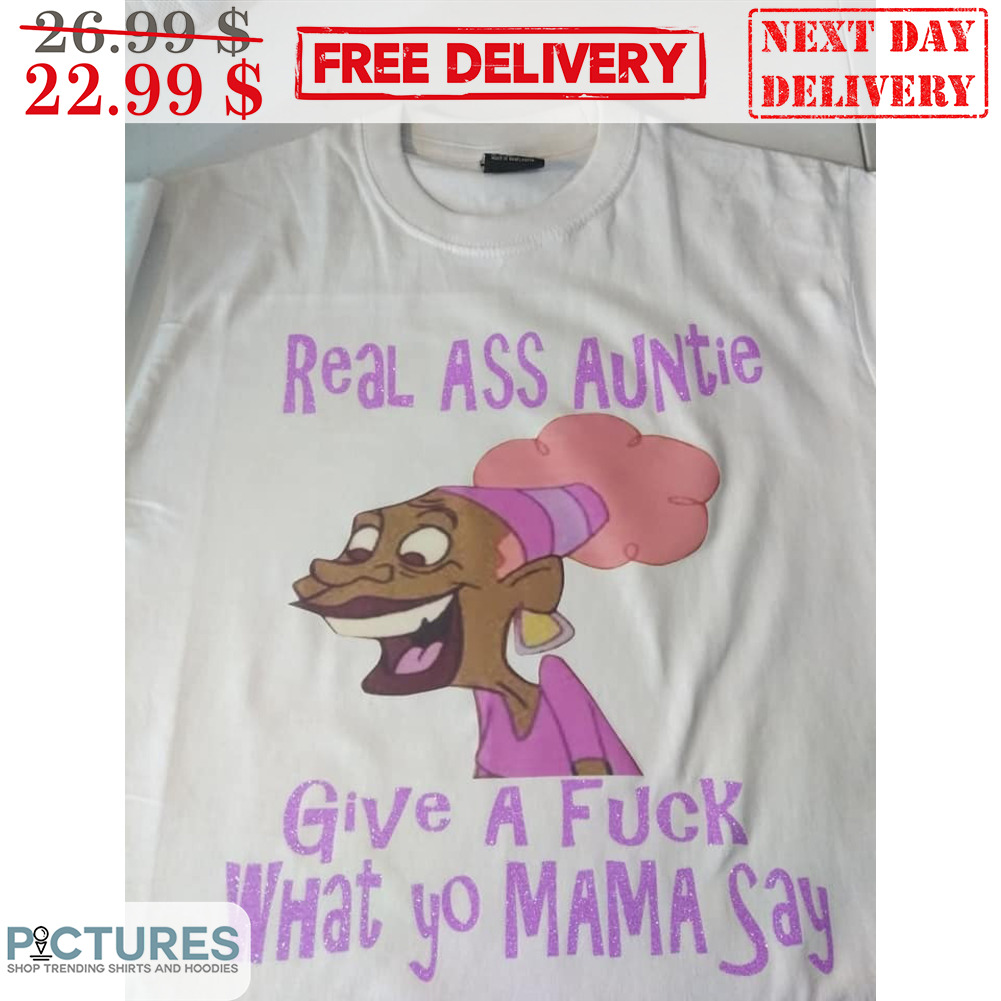 Real Ass Auntie Give A Fuck What Yo Mama Say Shirt
