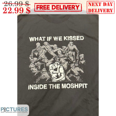What If We Kissed Inside The Moshpit Vintage Shirt