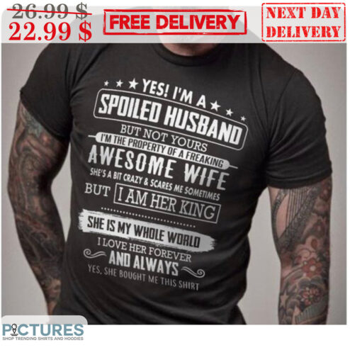 Yes I'm A Spoiled Husband But Not Yours I'm The Property Of A Freaking Awesome Wife Shirt