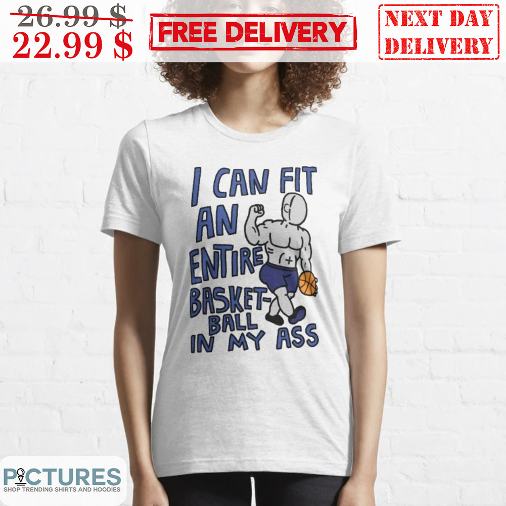 I Can Fit An Entire Basket-ball In My Ass Muscle Guy Shirt