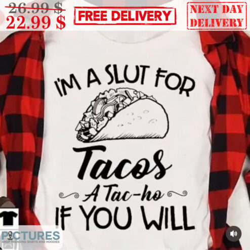I'm A Slut For Tacos A Tac-ho If You Will Shirt