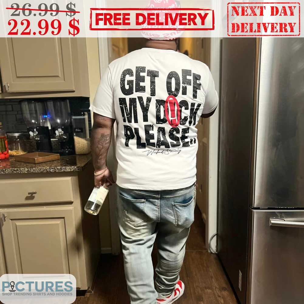 Get Off My Dick Please Shirt