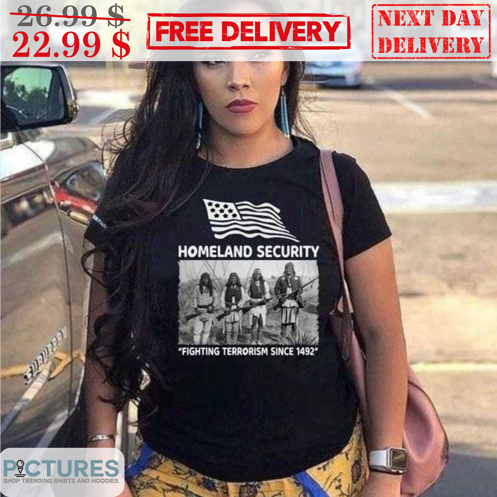 Homeland Security Fighting Terrorism Since 1492 Shirt