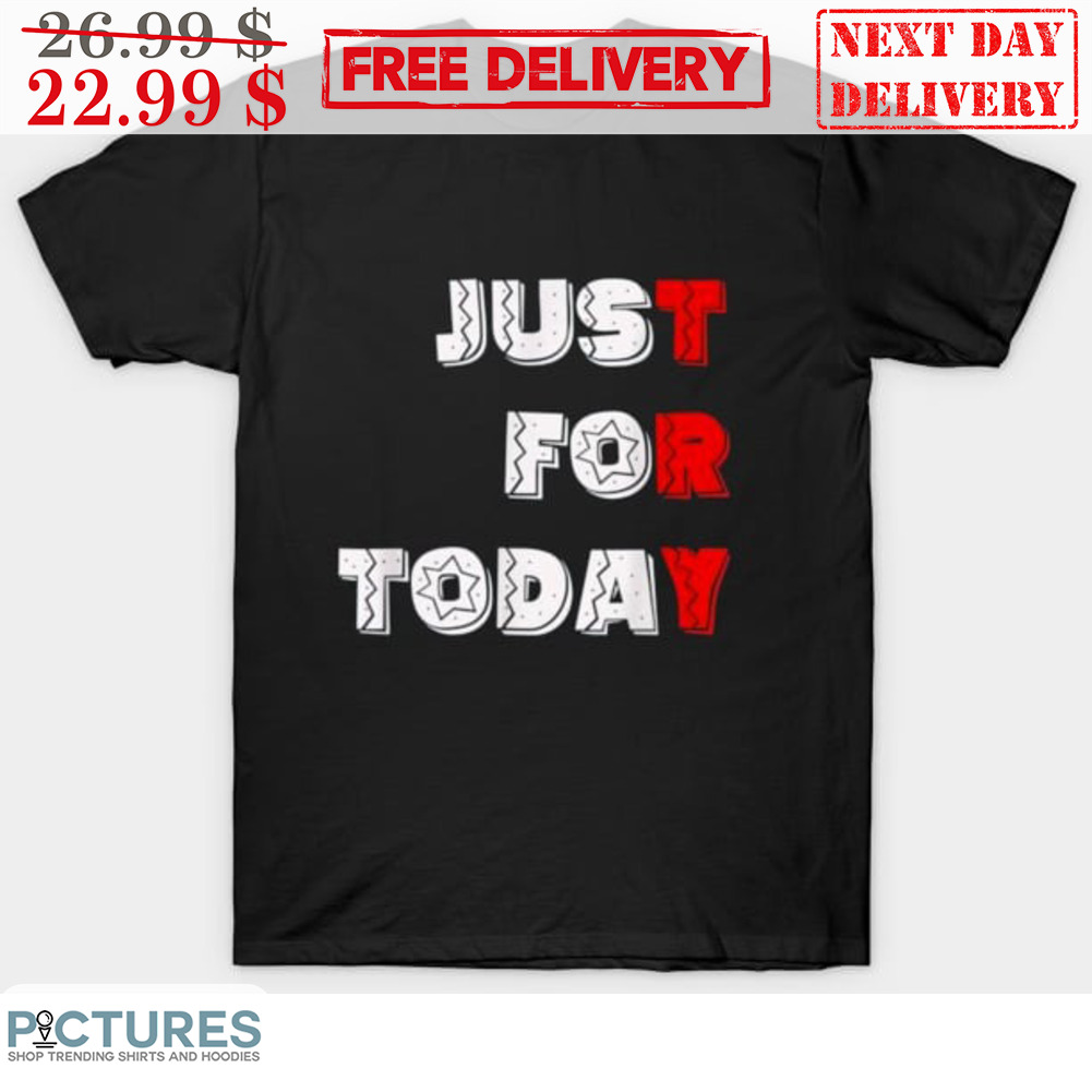 Just For Today Try Shirt