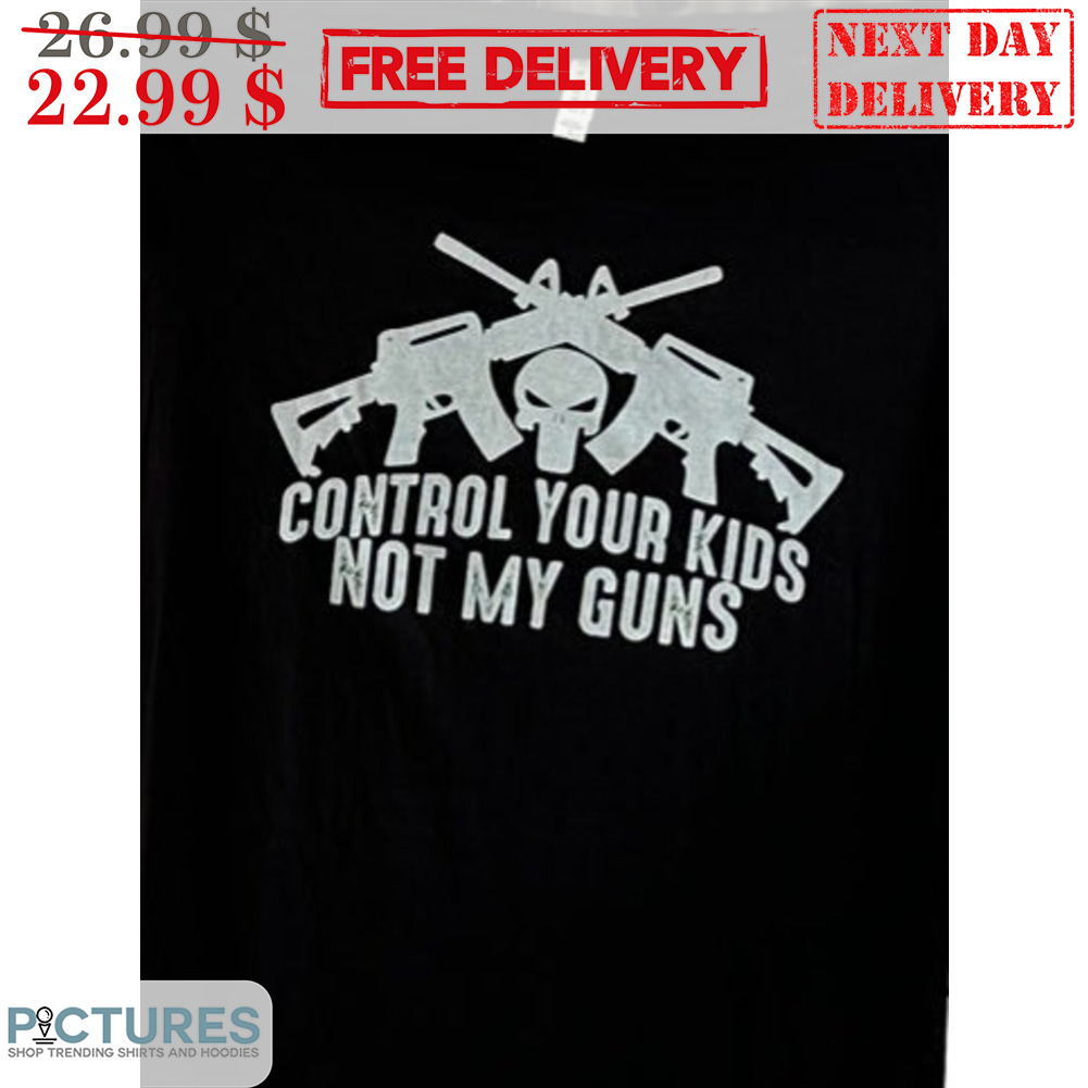 Skull Control Your Kids Not My Guns Shirt