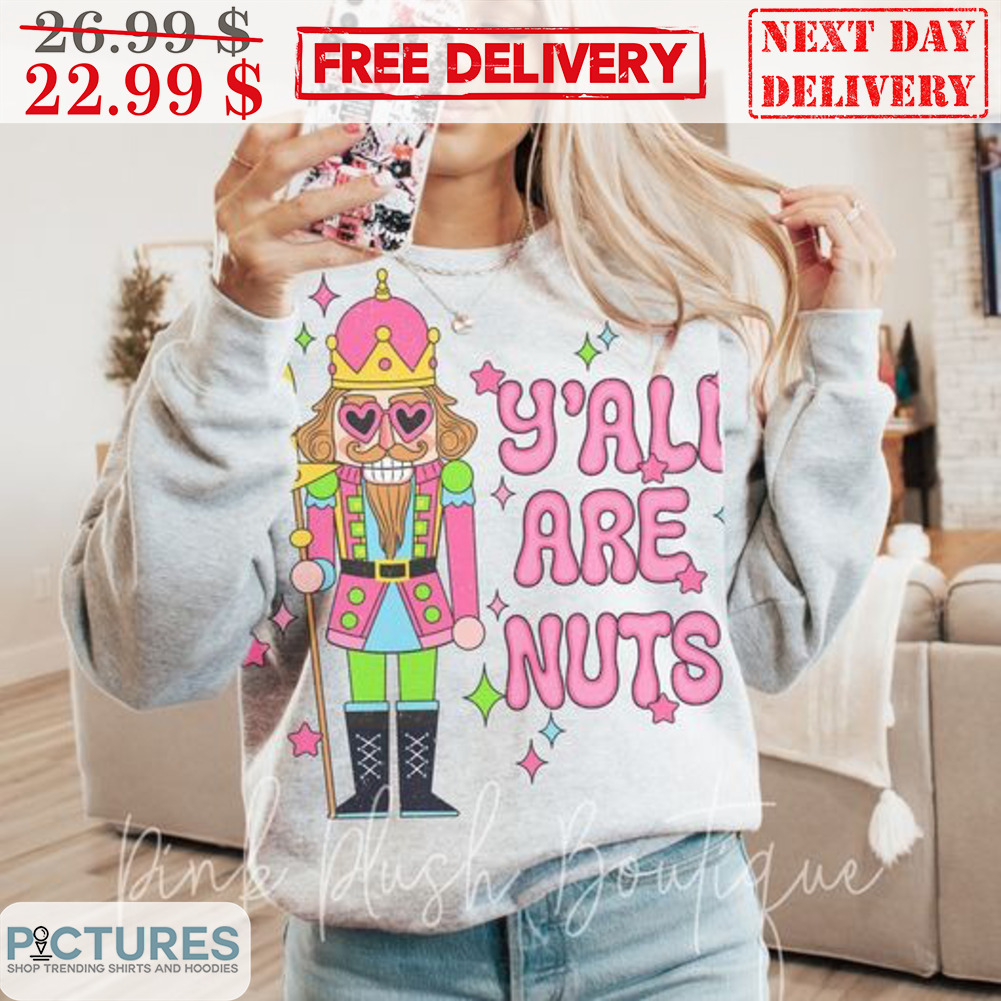 The Nutcracker Y'all Are Nuts Merry Christmas Shirt