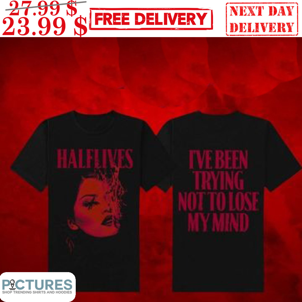 Halflives I've Been Trying Not To Lose My Mind Shirt
